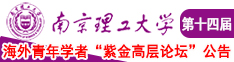 美女日逼交片南京理工大学第十四届海外青年学者紫金论坛诚邀海内外英才！